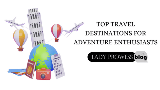 Top travel destinations for adventure enthusiasts